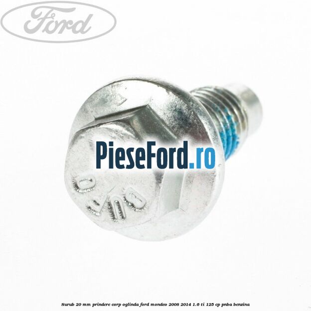Surub 20 mm prindere corp oglinda Ford Mondeo 2008-2014 1.6 Ti 125 cp PNBA benzina