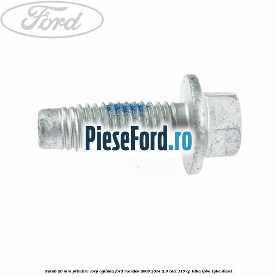 Surub 20 mm prindere corp oglinda Ford Mondeo 2008-2014 2.0 TDCi 115 cp KLBA, LPBA, TYBA diesel
