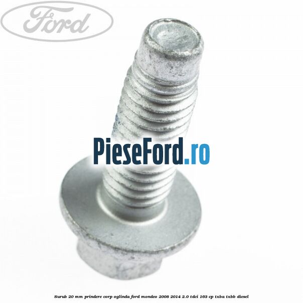 Surub 20 mm prindere corp oglinda Ford Mondeo 2008-2014 2.0 TDCi 163 cp TXBA, TXBB diesel