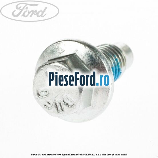 Surub 20 mm prindere corp oglinda Ford Mondeo 2008-2014 2.2 TDCi 200 cp KNBA diesel