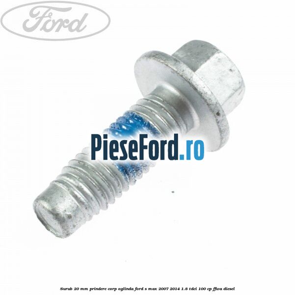 Surub 20 mm prindere corp oglinda Ford S-Max 2007-2014 1.8 TDCi 100 cp FFWA diesel