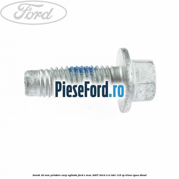 Surub 20 mm prindere corp oglinda Ford S-Max 2007-2014 2.0 TDCi 115 cp KLWA, TYWA diesel