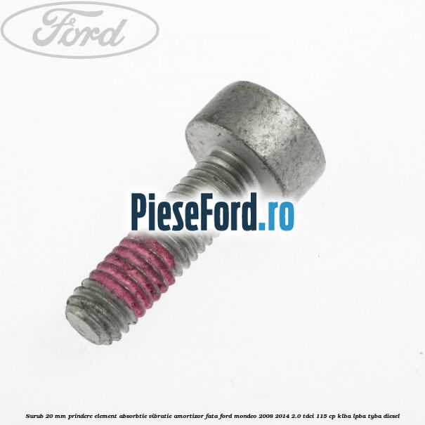 Surub 20 mm prindere element absorbtie vibratie amortizor fata Ford Mondeo 2008-2014 2.0 TDCi 115 cp KLBA, LPBA, TYBA diesel