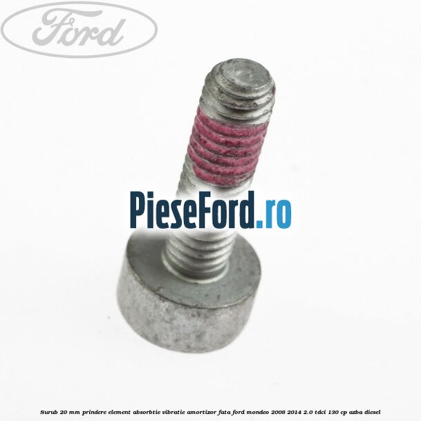 Surub 20 mm prindere element absorbtie vibratie amortizor fata Ford Mondeo 2008-2014 2.0 TDCi 130 cp Surub 20 mm prindere element absorbtie vibratie amortizor fata Ford Mondeo 2008-2014 2.0 TDCi 130 cp AZBA diesel