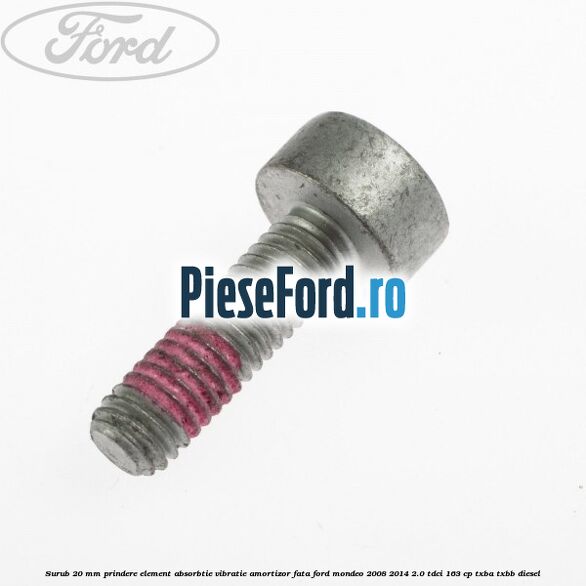 Surub 20 mm prindere element absorbtie vibratie amortizor fata Ford Mondeo 2008-2014 2.0 TDCi 163 cp Surub 20 mm prindere element absorbtie vibratie amortizor fata Ford Mondeo 2008-2014 2.0 TDCi 163 cp TXBA, TXBB diesel