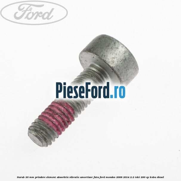 Surub 20 mm prindere element absorbtie vibratie amortizor fata Ford Mondeo 2008-2014 2.2 TDCi 200 cp KNBA diesel