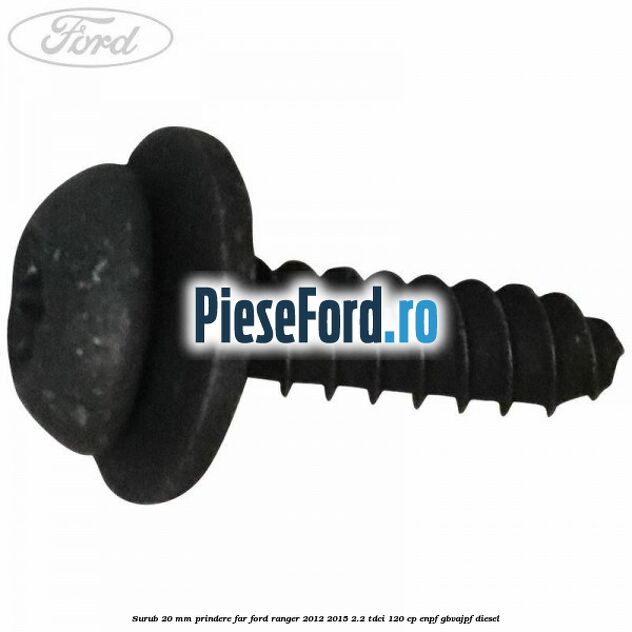 Surub 20 mm prindere far Ford Ranger 2012-2015 2.2 TDCi 120 cp ENPF, GBVAJPF diesel