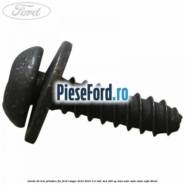 Surub 20 mm prindere far Ford Ranger 2012-2015 3.2 TDCi 4x4 200 cp Surub 20 mm prindere far Ford Ranger 2012-2015 3.2 TDCi 4x4 200 cp ENSA, SA2R, SA2S, SA2W, SAFA diesel