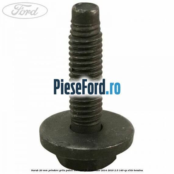 Surub 20 mm prindere grila paleti oscilanti Ford Mondeo 2014-2018 2.5 149 cp S7CB benzina