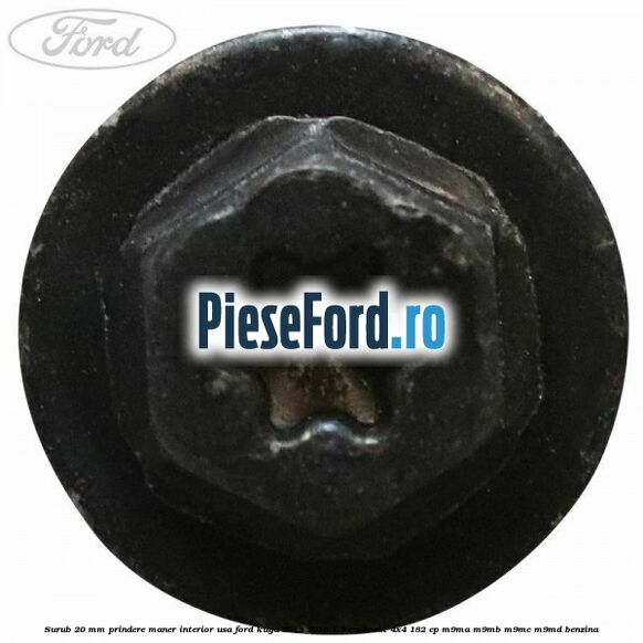 Surub 20 mm prindere maner interior usa Ford Kuga 2013-2016 1.5 EcoBoost 4x4 182 cp M9MA, M9MB, M9MC, M9MD benzina