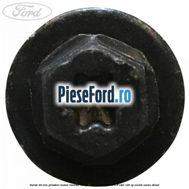 Surub 20 mm prindere maner interior usa Ford Kuga 2013-2016 1.5 TDCi 120 cp XWMB, XWMC diesel