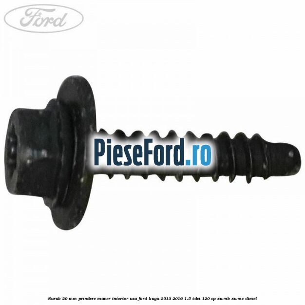 Surub 20 mm prindere maner interior usa Ford Kuga 2013-2016 1.5 TDCi 120 cp XWMB, XWMC diesel
