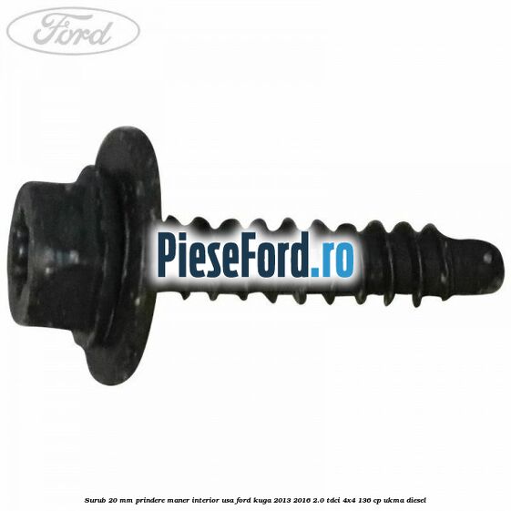 Surub 20 mm prindere maner interior usa Ford Kuga 2013-2016 2.0 TDCi 4x4 136 cp UKMA diesel