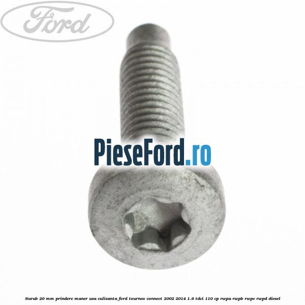 Surub 20 mm prindere maner usa culisanta Ford Tourneo Connect 2002-2014 1.8 TDCi 110 cp RWPA, RWPB, RWPC, RWPD diesel