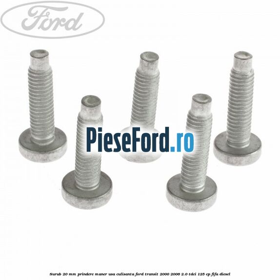 Surub 20 mm prindere maner usa culisanta Ford Transit 2000-2006 2.0 TDCi 125 cp FIFA diesel