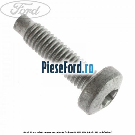 Surub 20 mm prindere maner usa culisanta Ford Transit 2000-2006 2.4 TDE  125 cp DOFA diesel