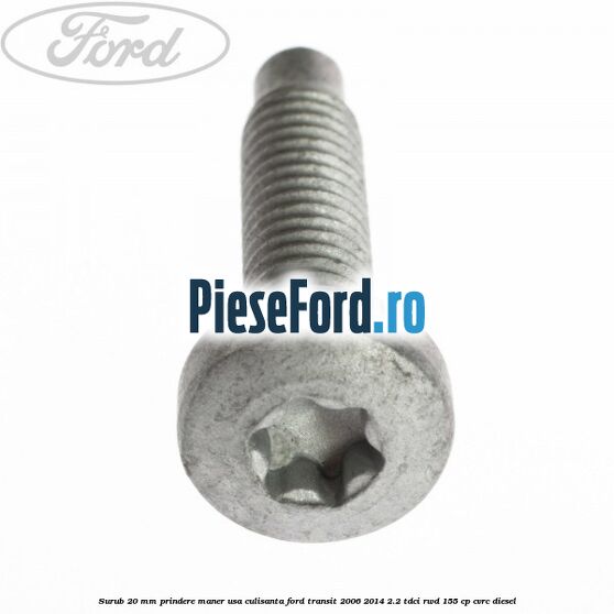 Surub 20 mm prindere maner usa culisanta Ford Transit 2006-2014 2.2 TDCi RWD 155 cp CVRC diesel
