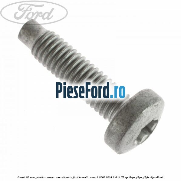 Surub 20 mm prindere maner usa culisanta Ford Transit Connect 2002-2014 1.8 Di 75 cp BHPA, P7PA, P7PB, R2PA diesel