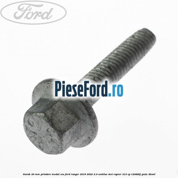 Surub 20 MM prindere modul ECU Ford Ranger 2019-2022 2.0 EcoBlue 4x4 Raptor 213 cp Surub 20 MM prindere modul ECU Ford Ranger 2019-2022 2.0 EcoBlue 4x4 Raptor 213 cp T20DD0J, YN2X diesel
