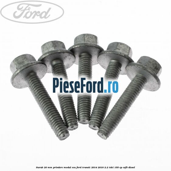 Surub 20 MM prindere modul ECU Ford Transit 2014-2018 2.2 TDCi 155 cp CVF5 diesel