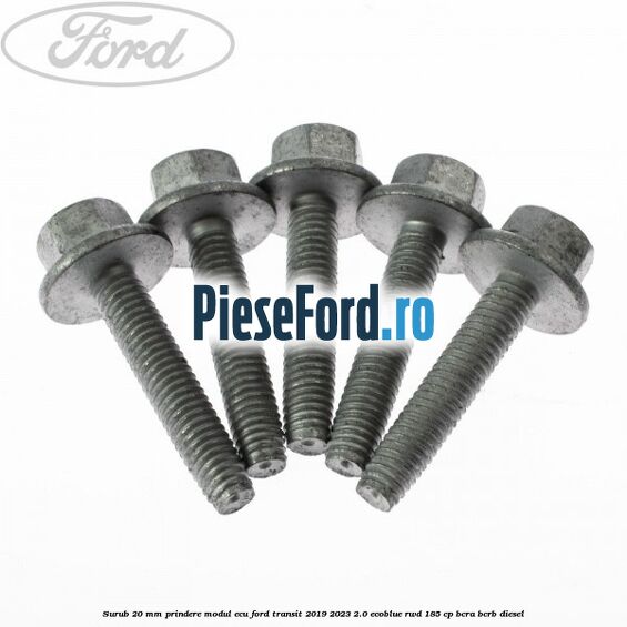 Surub 20 MM prindere modul ECU Ford Transit 2019-2023 2.0 EcoBlue RWD 185 cp BCRA, BCRB diesel