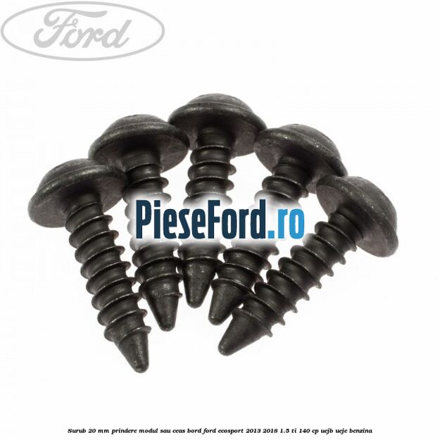 Surub 20 mm prindere modul sau ceas bord Ford EcoSport 2013-2018 1.5 Ti 140 cp UEJB, UEJE benzina