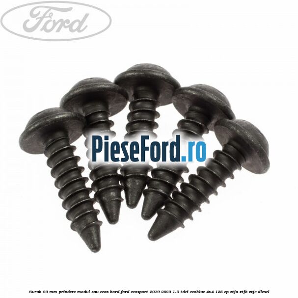 Surub 20 mm prindere modul sau ceas bord Ford EcoSport 2019-2023 1.5 TDCi EcoBlue 4x4 125 cp ZTJA, ZTJB, ZTJC diesel