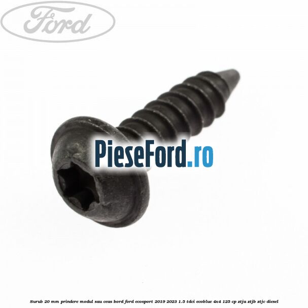 Surub 20 mm prindere modul sau ceas bord Ford EcoSport 2019-2023 1.5 TDCi EcoBlue 4x4 125 cp ZTJA, ZTJB, ZTJC diesel