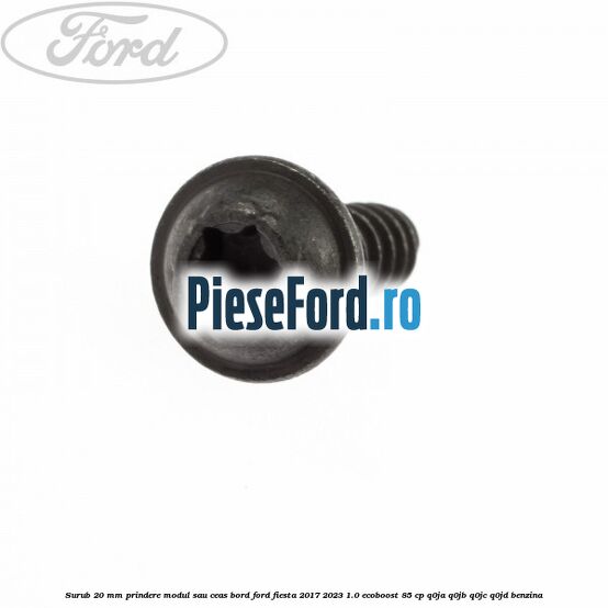 Surub 20 mm prindere modul sau ceas bord Ford Fiesta 2017-2023 1.0 EcoBoost 85 cp Q0JA, Q0JB, Q0JC, Q0JD benzina