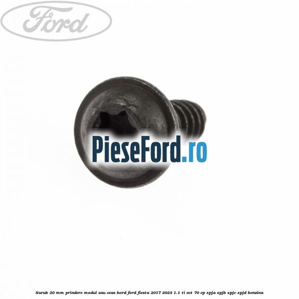 Surub 20 mm prindere modul sau ceas bord Ford Fiesta 2017-2023 1.1 Ti-VCT 70 cp XPJA, XPJB, XPJC, XPJD benzina