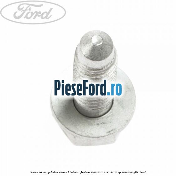Surub 20 mm prindere nuca schimbator Ford Ka 2009-2016 1.3 TDCi 75 cp 169A1000, FD4 diesel