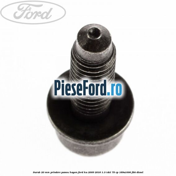 Surub 20 mm prindere panou hayon Ford Ka 2009-2016 1.3 TDCi 75 cp 169A1000, FD4 diesel