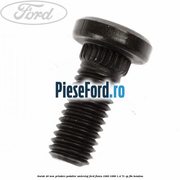Surub 20 mm prindere pedalier ambreiaj Ford Fiesta 1989-1996 1.4 71 cp F6E benzina