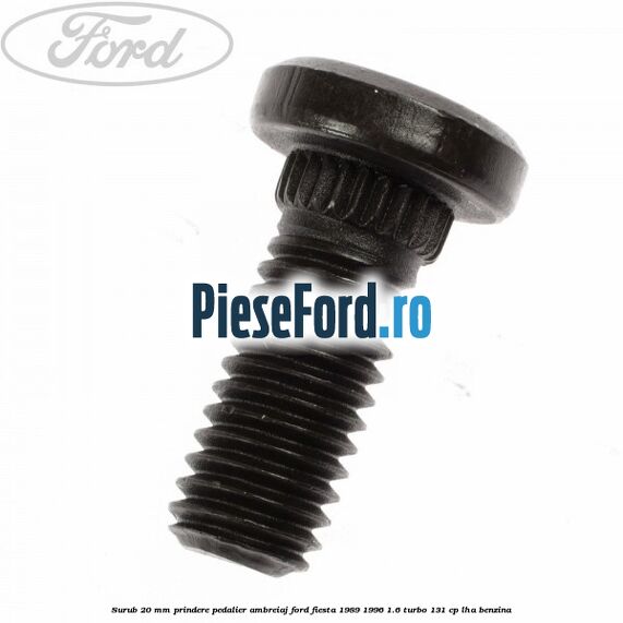 Surub 20 mm prindere pedalier ambreiaj Ford Fiesta 1989-1996 1.6 Turbo 131 cp LHA benzina