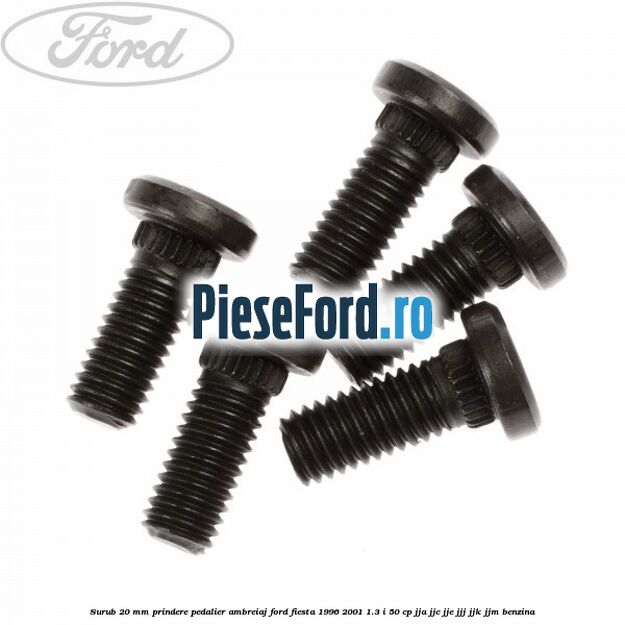 Surub 20 mm prindere pedalier ambreiaj Ford Fiesta 1996-2001 1.3 i 50 cp JJA, JJC, JJE, JJJ, JJK, JJM benzina