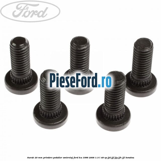 Surub 20 mm prindere pedalier ambreiaj Ford Ka 1996-2008 1.3 i 49 cp JJD, JJF, JJG, JJH, JJL benzina