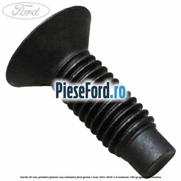 Surub 20 mm prindere platnic usa culisanta Ford Grand C-Max 2011-2015 1.6 EcoBoost 150 cp