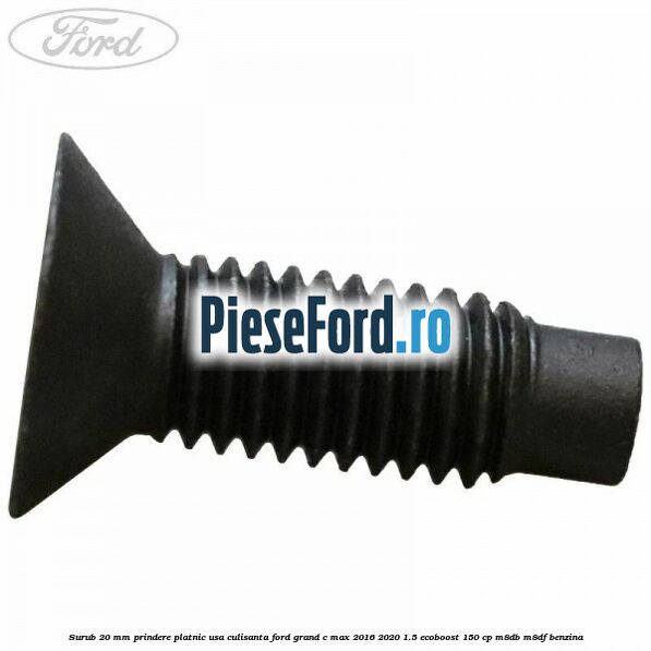 Surub 20 mm prindere platnic usa culisanta Ford Grand C-Max 2016-2020 1.5 EcoBoost 150 cp M8DB, M8DF benzina