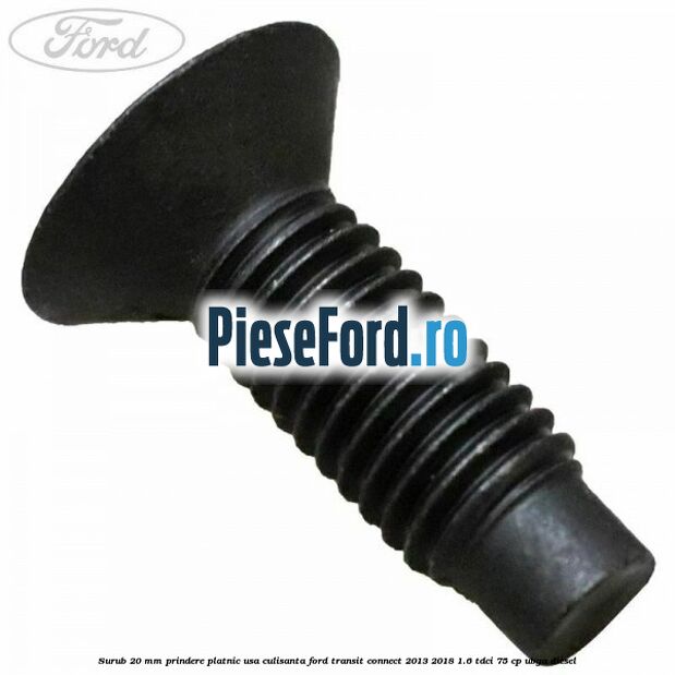 Surub 20 mm prindere platnic usa culisanta Ford Transit Connect 2013-2018 1.6 TDCi 75 cp UBGA diesel