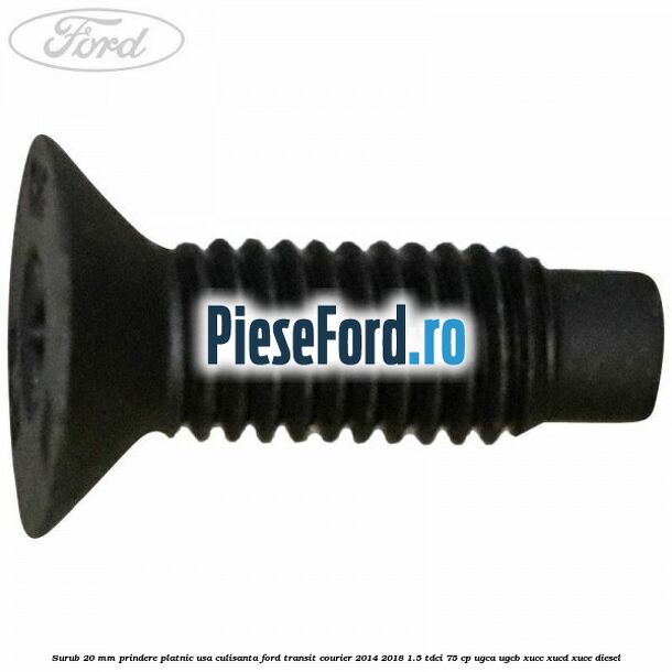 Surub 20 mm prindere platnic usa culisanta Ford Transit Courier 2014-2018 1.5 TDCi 75 cp Surub 20 mm prindere platnic usa culisanta Ford Transit Courier 2014-2018 1.5 TDCi 75 cp UGCA, UGCB, XUCC, XUCD, XUCE diesel