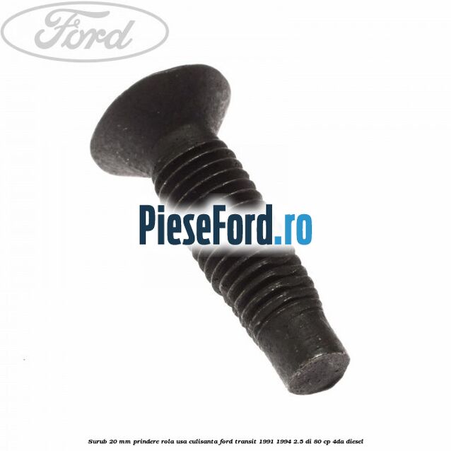 Surub 20 mm prindere rola usa culisanta Ford Transit 1991-1994 2.5 DI 80 cp Surub 20 mm prindere rola usa culisanta Ford Transit 1991-1994 2.5 DI 80 cp 4DA diesel