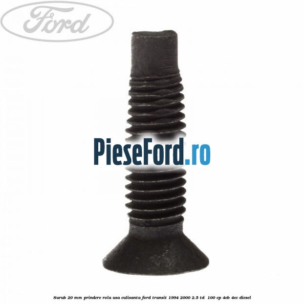 Surub 20 mm prindere rola usa culisanta Ford Transit 1994-2000 2.5 TD  100 cp 4EB, 4EC diesel