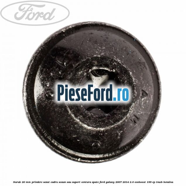 Surub 20 mm prindere sezut cadru scaun sau suport centura spate Ford Galaxy 2007-2014 2.0 EcoBoost 199 cp TNWB benzina