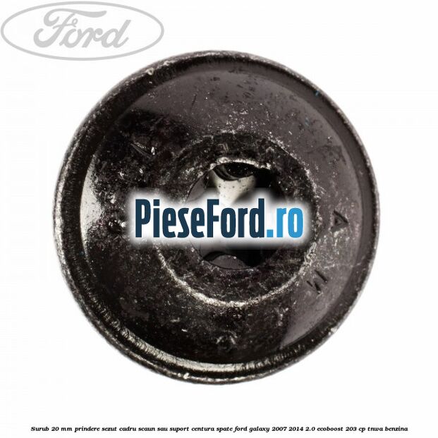 Surub 20 mm prindere sezut cadru scaun sau suport centura spate Ford Galaxy 2007-2014 2.0 EcoBoost 203 cp Surub 20 mm prindere sezut cadru scaun sau suport centura spate Ford Galaxy 2007-2014 2.0 EcoBoost 203 cp TNWA benzina