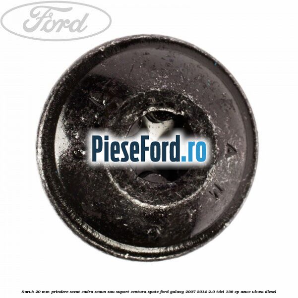 Surub 20 mm prindere sezut cadru scaun sau suport centura spate Ford Galaxy 2007-2014 2.0 TDCi 136 cp AZWC, UKWA diesel