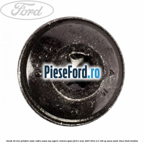Surub 20 mm prindere sezut cadru scaun sau suport centura spate Ford S-Max 2007-2014 2.0 145 cp AOWA, AOWB, TBWA, TBWB benzina