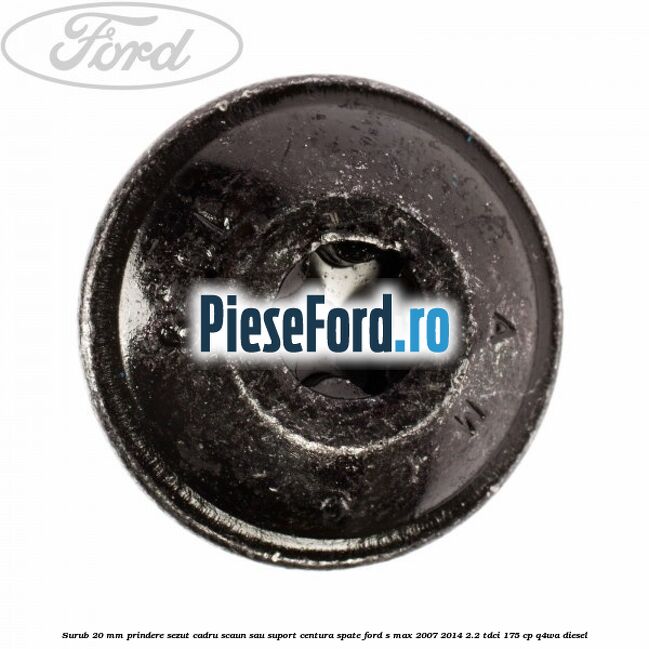 Surub 20 mm prindere sezut cadru scaun sau suport centura spate Ford S-Max 2007-2014 2.2 TDCi 175 cp Surub 20 mm prindere sezut cadru scaun sau suport centura spate Ford S-Max 2007-2014 2.2 TDCi 175 cp Q4WA diesel