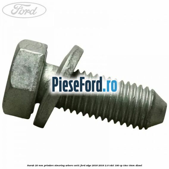 Surub 20 mm prindere simering arbore cotit Ford Edge 2016-2018 2.0 TDCi 180 cp T8CC, T8CM diesel
