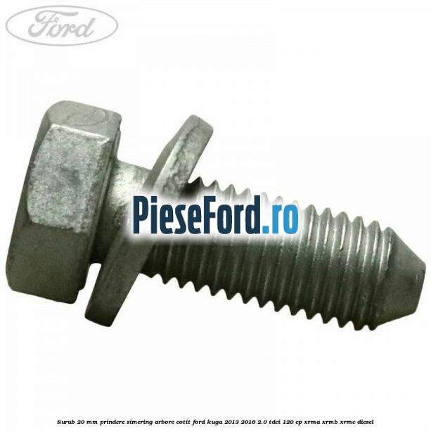 Surub 20 mm prindere simering arbore cotit Ford Kuga 2013-2016 2.0 TDCi 120 cp XRMA, XRMB, XRMC diesel