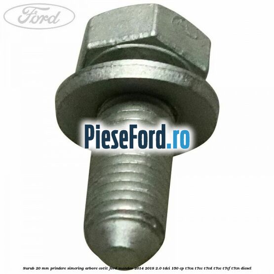 Surub 20 mm prindere simering arbore cotit Ford Mondeo 2014-2018 2.0 TDCi 150 cp Surub 20 mm prindere simering arbore cotit Ford Mondeo 2014-2018 2.0 TDCi 150 cp T7CA, T7CC, T7CD, T7CE, T7CF, T7CN diesel